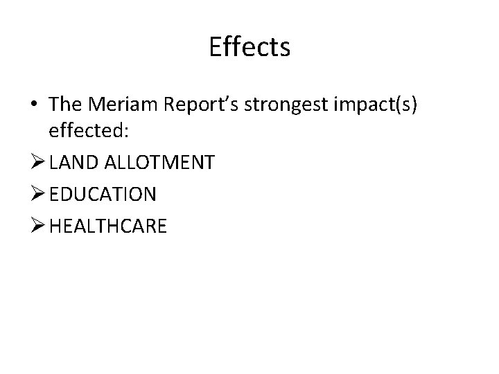 Effects • The Meriam Report’s strongest impact(s) effected: Ø LAND ALLOTMENT Ø EDUCATION Ø