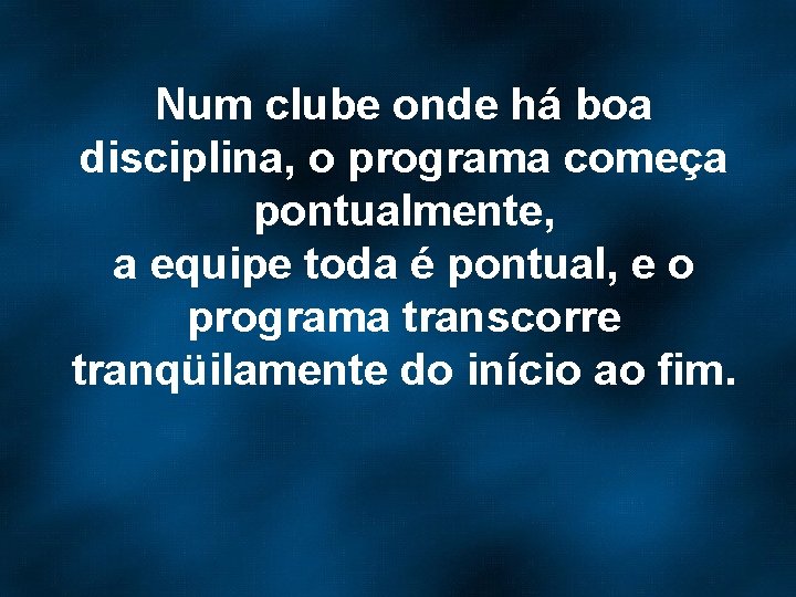 Num clube onde há boa disciplina, o programa começa pontualmente, a equipe toda é