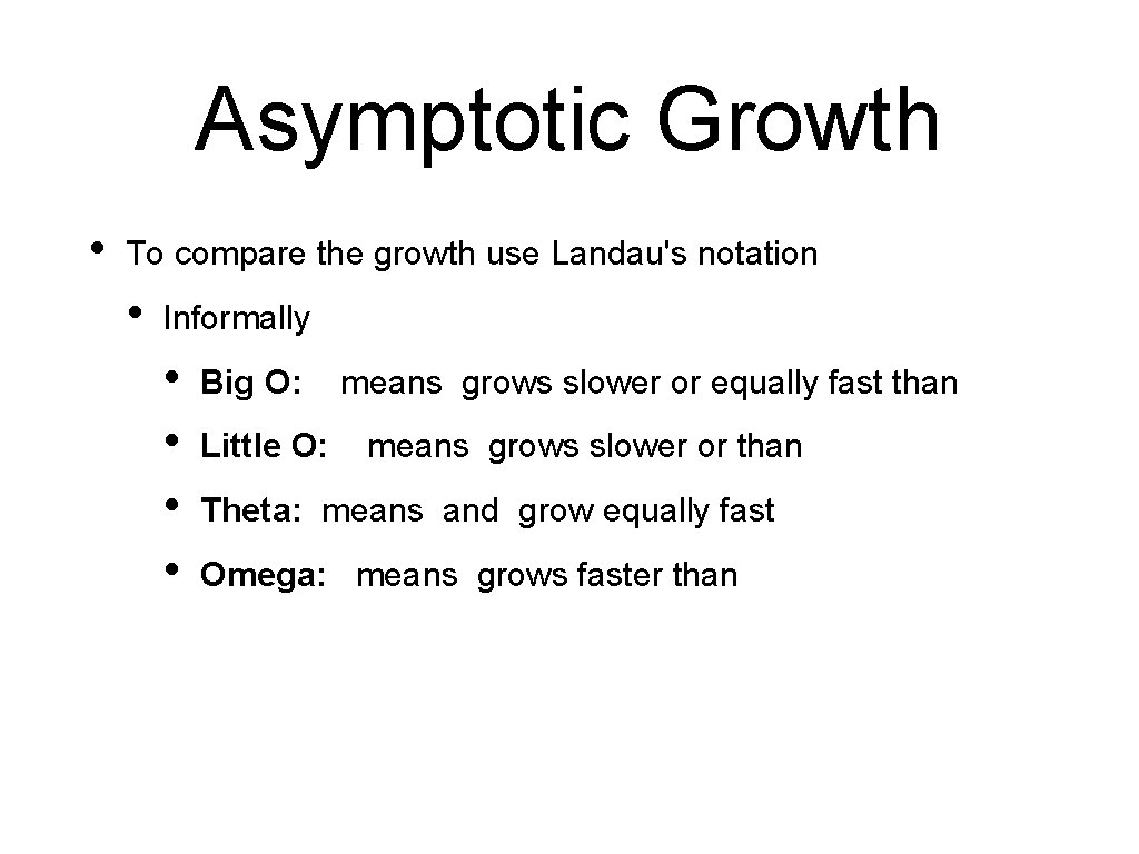 Asymptotic Growth • To compare the growth use Landau's notation • Informally • •