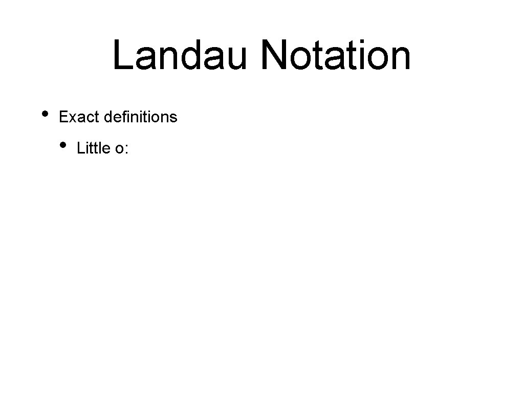 Landau Notation • Exact definitions • Little o: 