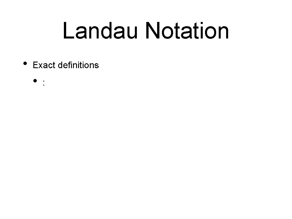 Landau Notation • Exact definitions • : 