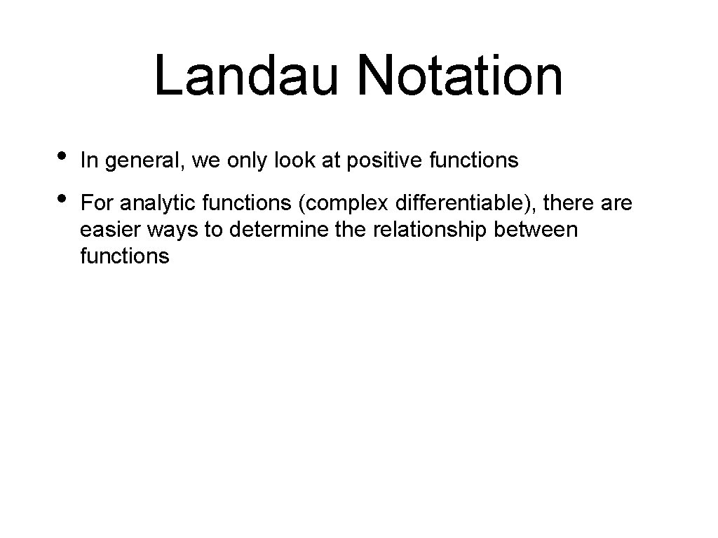 Landau Notation • • In general, we only look at positive functions For analytic