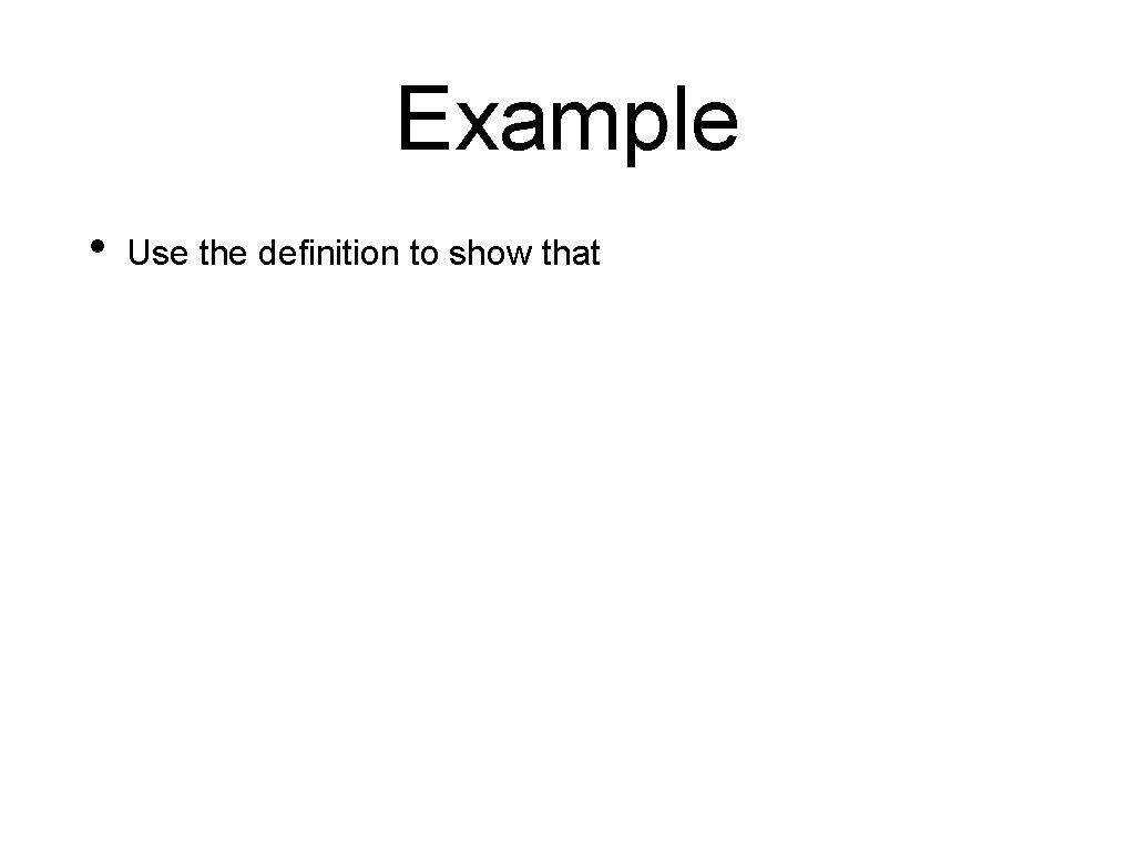 Example • Use the definition to show that 