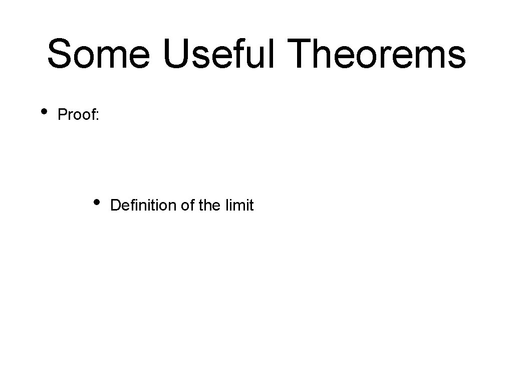 Some Useful Theorems • Proof: • Definition of the limit 