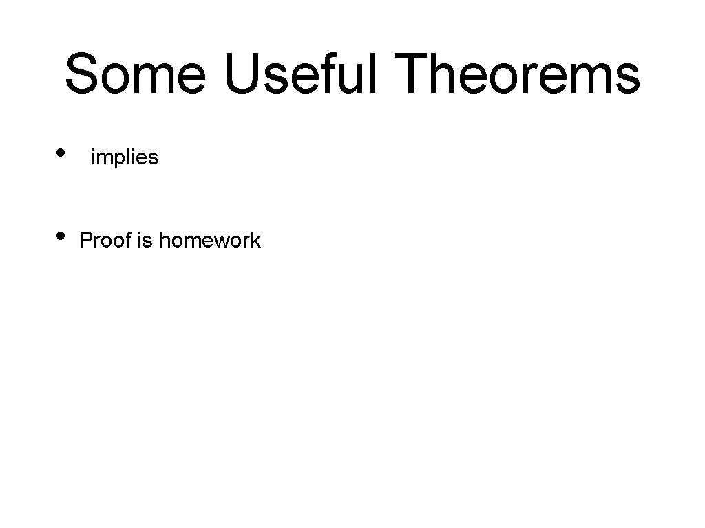 Some Useful Theorems • • implies Proof is homework 