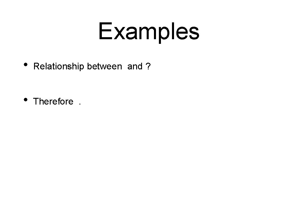 Examples • Relationship between and ? • Therefore. 