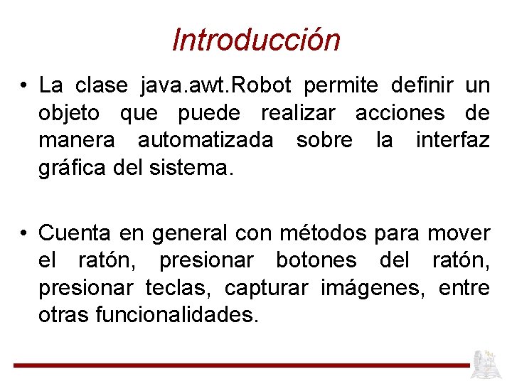 Introducción • La clase java. awt. Robot permite definir un objeto que puede realizar