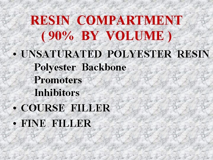 RESIN COMPARTMENT ( 90% BY VOLUME ) • UNSATURATED POLYESTER RESIN Polyester Backbone Promoters