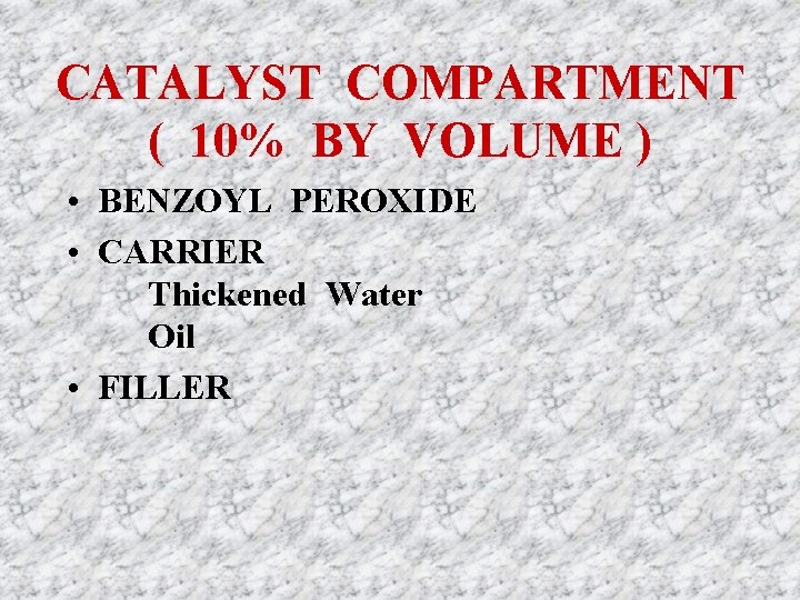 CATALYST COMPARTMENT ( 10% BY VOLUME ) • BENZOYL PEROXIDE • CARRIER Thickened Water