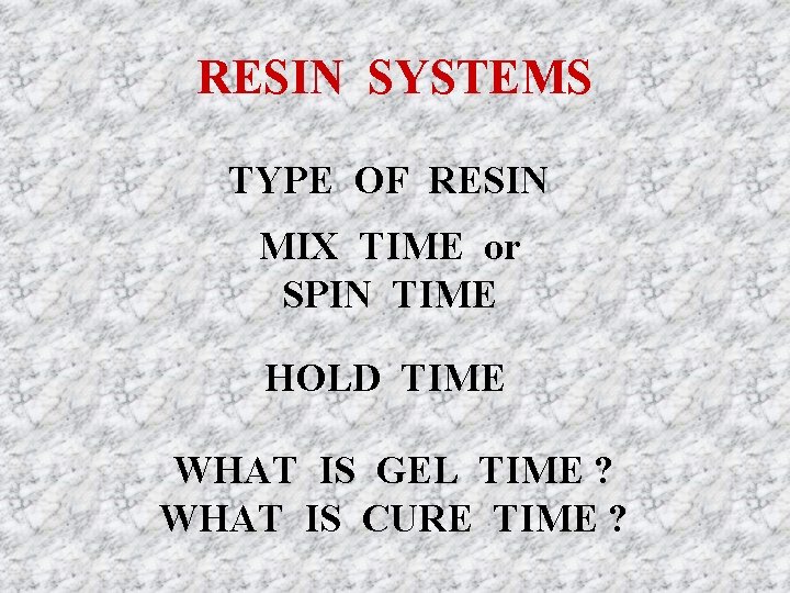 RESIN SYSTEMS TYPE OF RESIN MIX TIME or SPIN TIME HOLD TIME WHAT IS