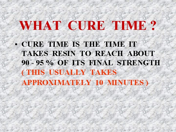 WHAT CURE TIME ? • CURE TIME IS THE TIME IT TAKES RESIN TO