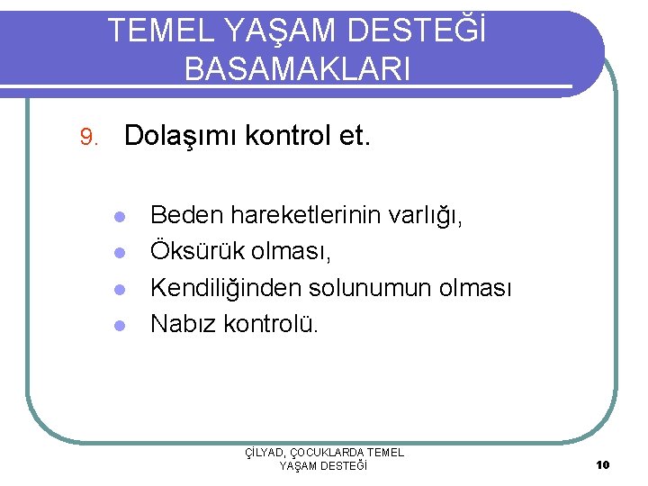 TEMEL YAŞAM DESTEĞİ BASAMAKLARI 9. Dolaşımı kontrol et. l l Beden hareketlerinin varlığı, Öksürük