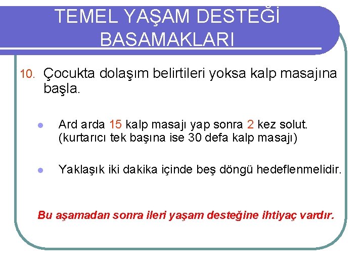 TEMEL YAŞAM DESTEĞİ BASAMAKLARI 10. Çocukta dolaşım belirtileri yoksa kalp masajına başla. l Ard