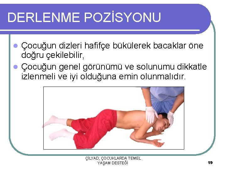 DERLENME POZİSYONU Çocuğun dizleri hafifçe bükülerek bacaklar öne doğru çekilebilir, l Çocuğun genel görünümü