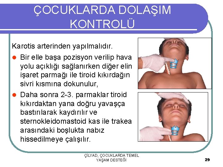 ÇOCUKLARDA DOLAŞIM KONTROLÜ Karotis arterinden yapılmalıdır. Bir elle başa pozisyon verilip hava yolu açıklığı