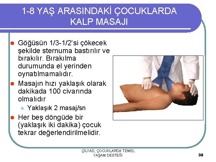 1 -8 YAŞ ARASINDAKİ ÇOCUKLARDA KALP MASAJI Göğüsün 1/3 -1/2’si çökecek şekilde sternuma bastırılır