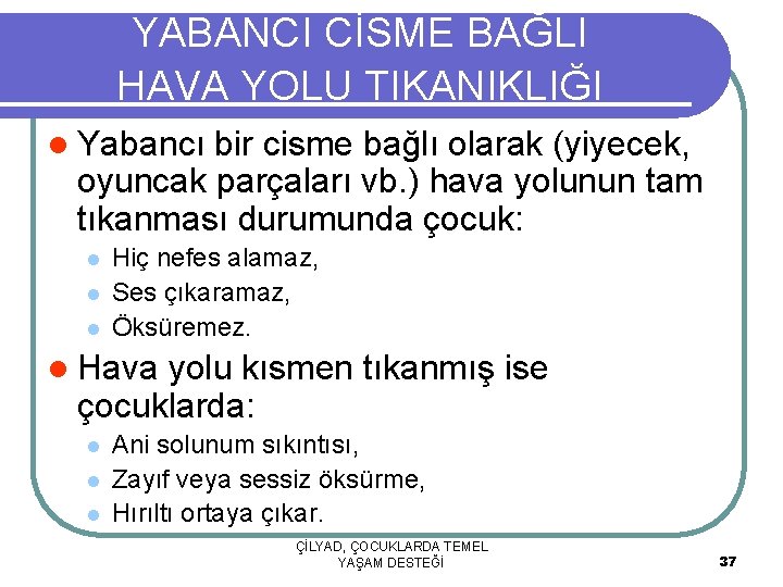 YABANCI CİSME BAĞLI HAVA YOLU TIKANIKLIĞI l Yabancı bir cisme bağlı olarak (yiyecek, oyuncak