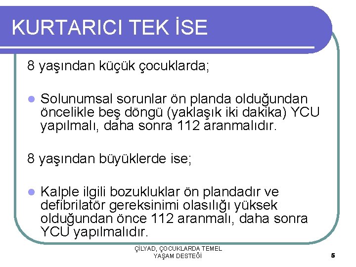 KURTARICI TEK İSE 8 yaşından küçük çocuklarda; l Solunumsal sorunlar ön planda olduğundan öncelikle