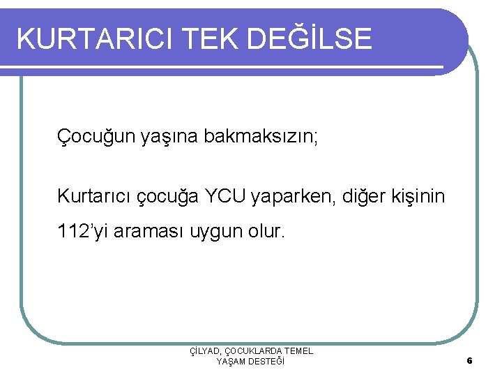 KURTARICI TEK DEĞİLSE Çocuğun yaşına bakmaksızın; Kurtarıcı çocuğa YCU yaparken, diğer kişinin 112’yi araması