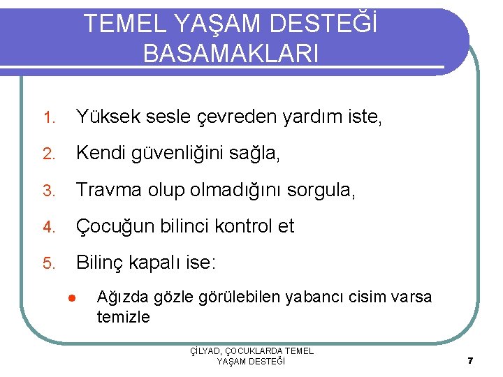 TEMEL YAŞAM DESTEĞİ BASAMAKLARI 1. Yüksek sesle çevreden yardım iste, 2. Kendi güvenliğini sağla,