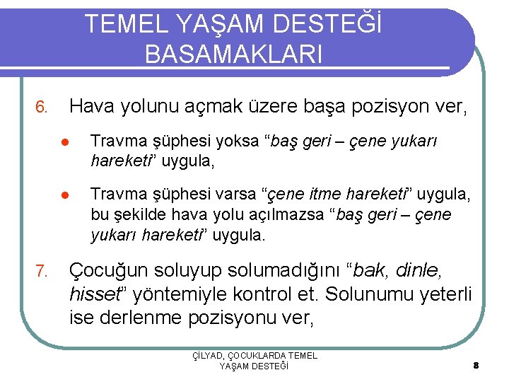 TEMEL YAŞAM DESTEĞİ BASAMAKLARI 6. 7. Hava yolunu açmak üzere başa pozisyon ver, l