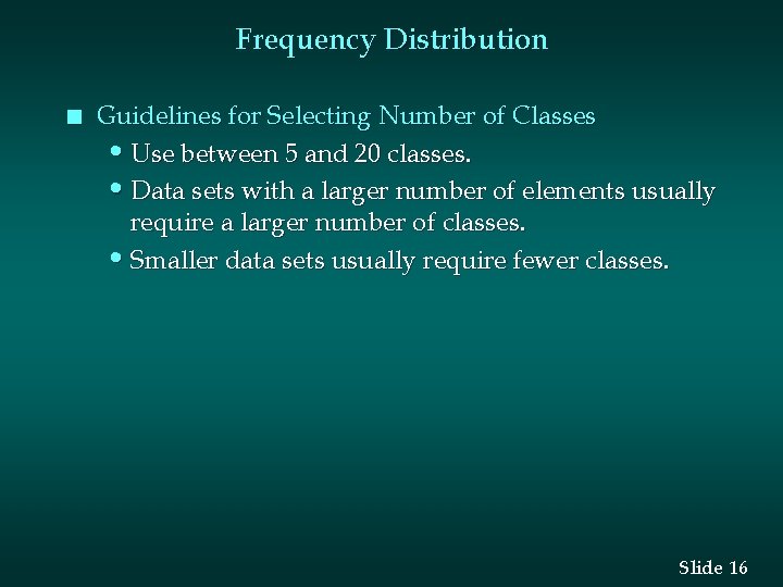Frequency Distribution n Guidelines for Selecting Number of Classes • Use between 5 and