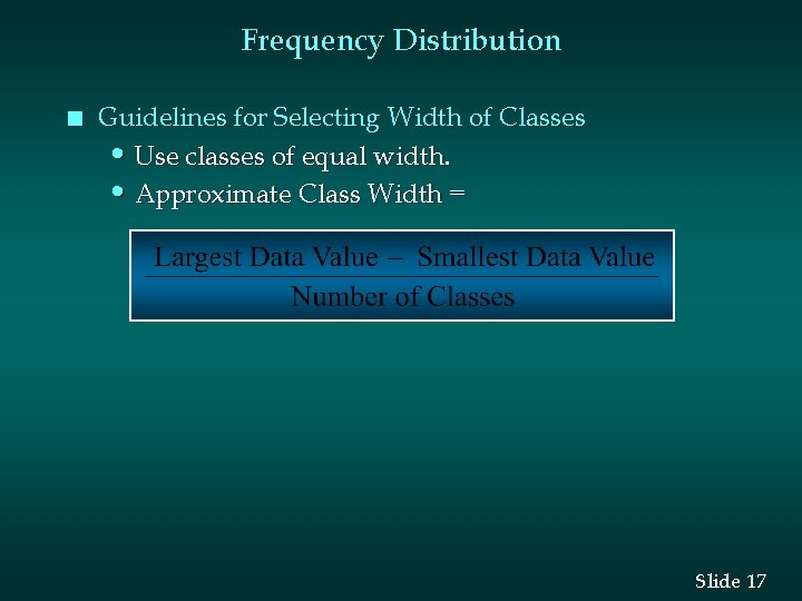 Frequency Distribution n Guidelines for Selecting Width of Classes • Use classes of equal Frequency Distribution n Guidelines for Selecting Width of Classes • Use classes of equal