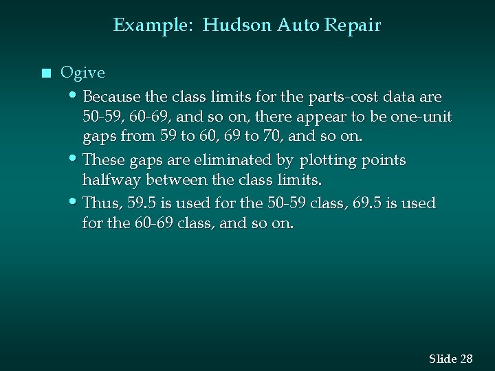 Example: Hudson Auto Repair n Ogive • Because the class limits for the parts-cost