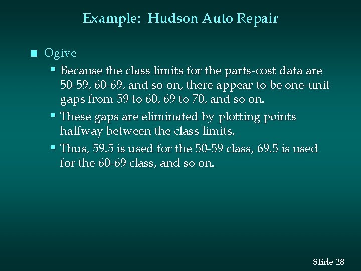Example: Hudson Auto Repair n Ogive • Because the class limits for the parts-cost Example: Hudson Auto Repair n Ogive • Because the class limits for the parts-cost