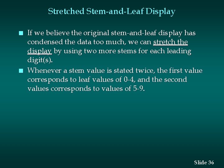 Stretched Stem-and-Leaf Display n n If we believe the original stem-and-leaf display has condensed Stretched Stem-and-Leaf Display n n If we believe the original stem-and-leaf display has condensed