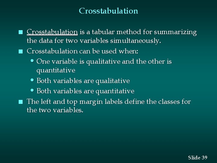 Crosstabulation n Crosstabulation is a tabular method for summarizing the data for two variables