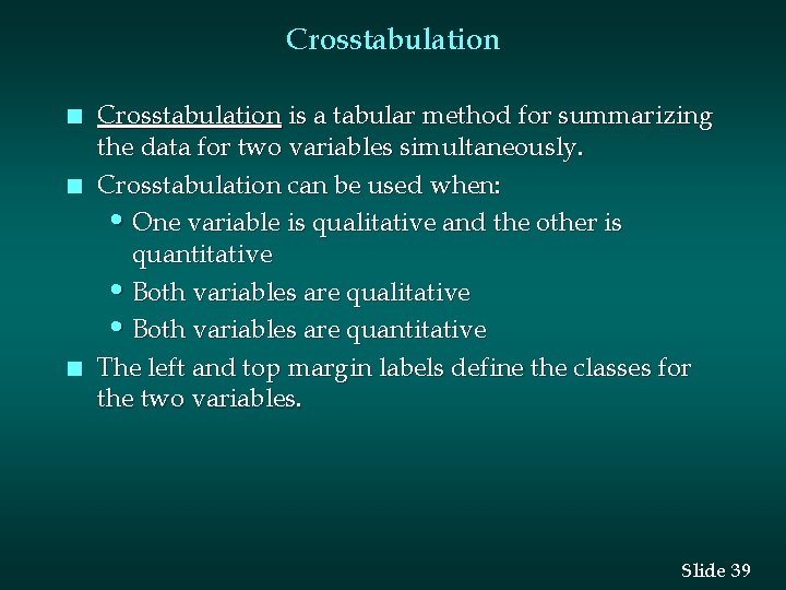 Crosstabulation n Crosstabulation is a tabular method for summarizing the data for two variables Crosstabulation n Crosstabulation is a tabular method for summarizing the data for two variables
