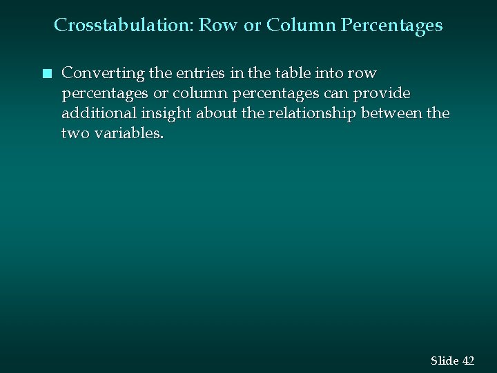 Crosstabulation: Row or Column Percentages n Converting the entries in the table into row