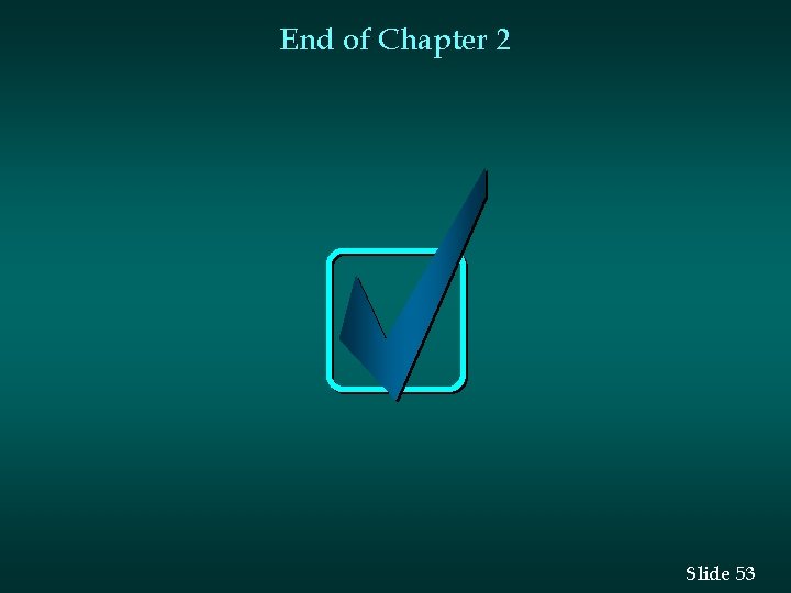 End of Chapter 2 Slide 53 End of Chapter 2 Slide 53