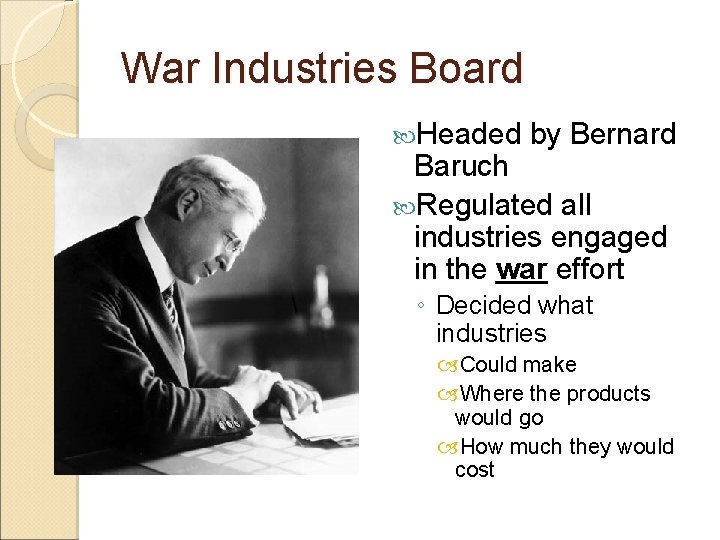War Industries Board Headed by Bernard Baruch Regulated all industries engaged in the war
