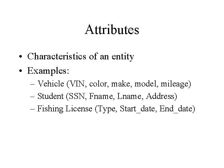 Attributes • Characteristics of an entity • Examples: – Vehicle (VIN, color, make, model,