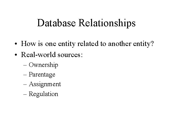 Database Relationships • How is one entity related to another entity? • Real-world sources: