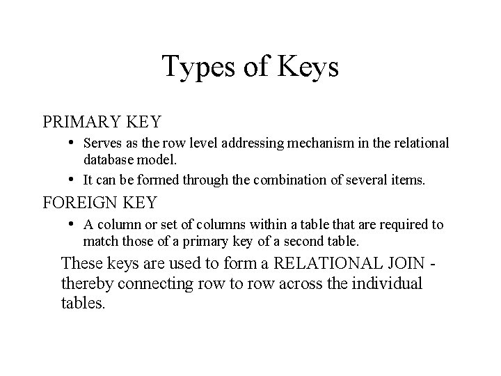 Types of Keys PRIMARY KEY Serves as the row level addressing mechanism in the