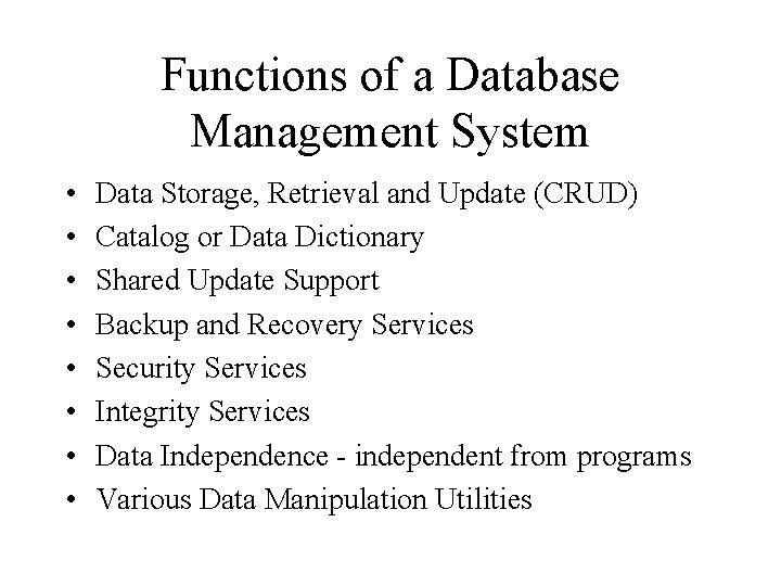 Functions of a Database Management System • • Data Storage, Retrieval and Update (CRUD)