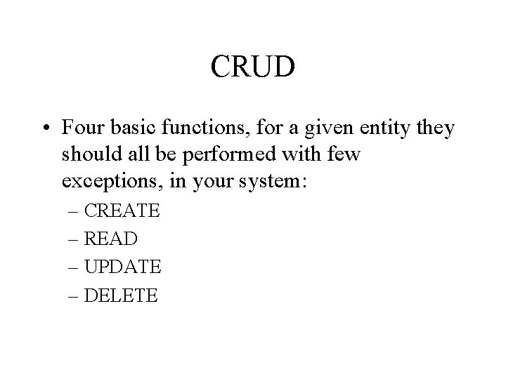 CRUD • Four basic functions, for a given entity they should all be performed