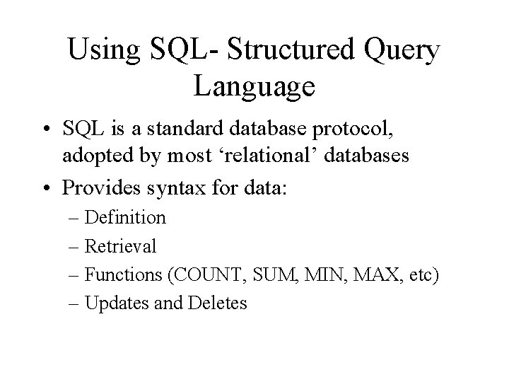 Using SQL- Structured Query Language • SQL is a standard database protocol, adopted by