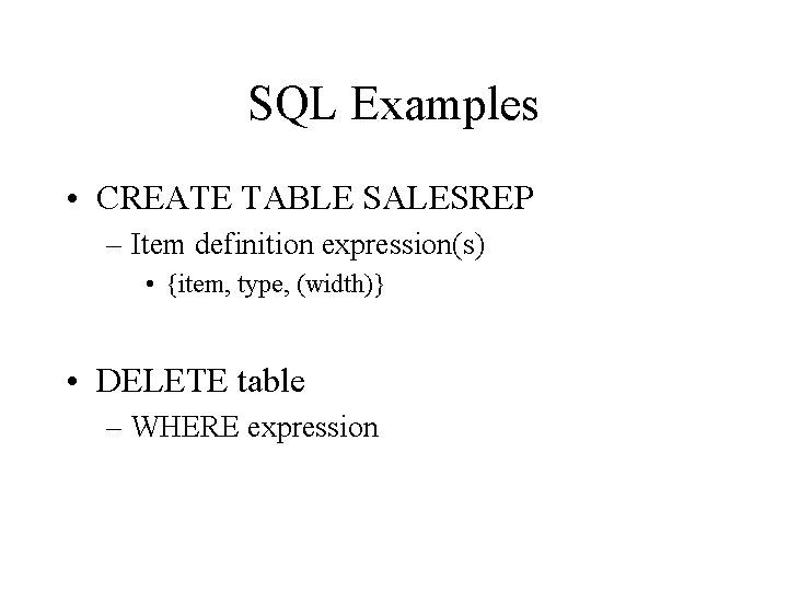 SQL Examples • CREATE TABLE SALESREP – Item definition expression(s) • {item, type, (width)}
