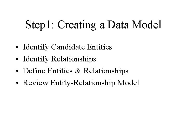 Step 1: Creating a Data Model • • Identify Candidate Entities Identify Relationships Define