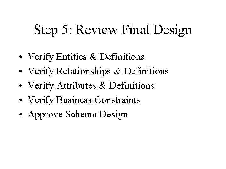 Step 5: Review Final Design • • • Verify Entities & Definitions Verify Relationships