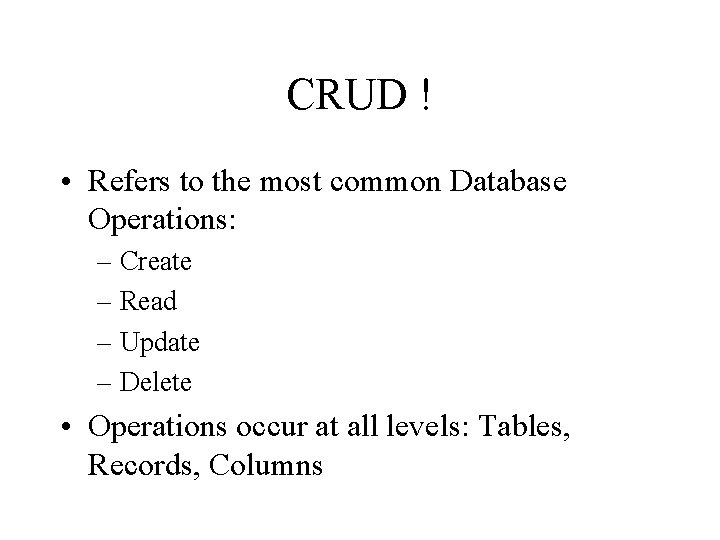 CRUD ! • Refers to the most common Database Operations: – Create – Read