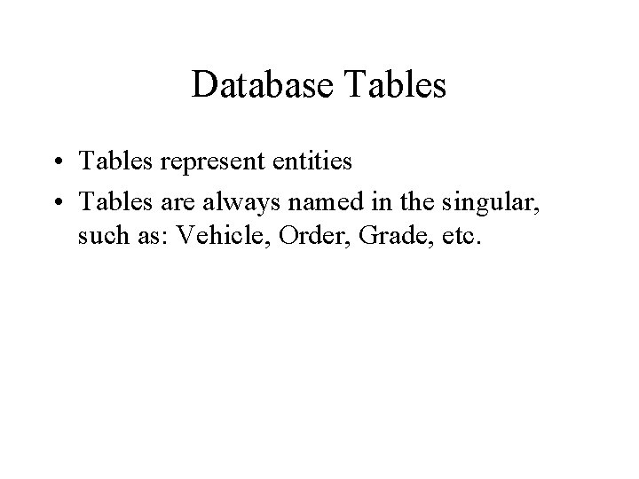 Database Tables • Tables represent entities • Tables are always named in the singular,