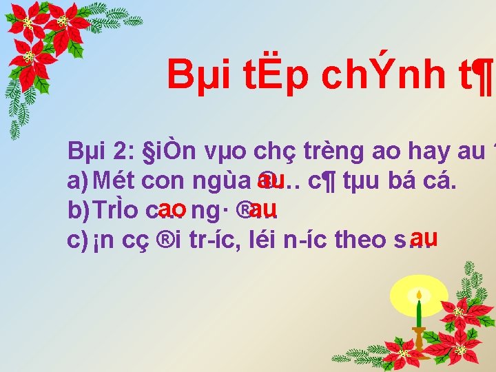 Bµi tËp chÝnh t¶: Bµi 2: §iÒn vµo chç trèng ao hay au ?