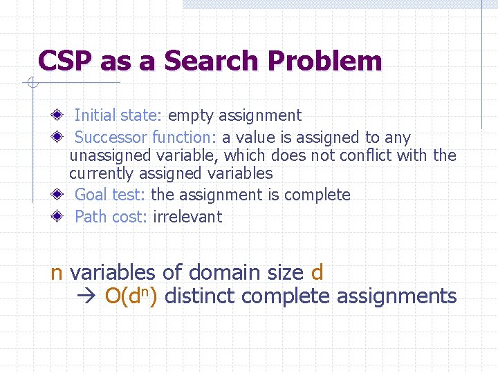 CSP as a Search Problem Initial state: empty assignment Successor function: a value is