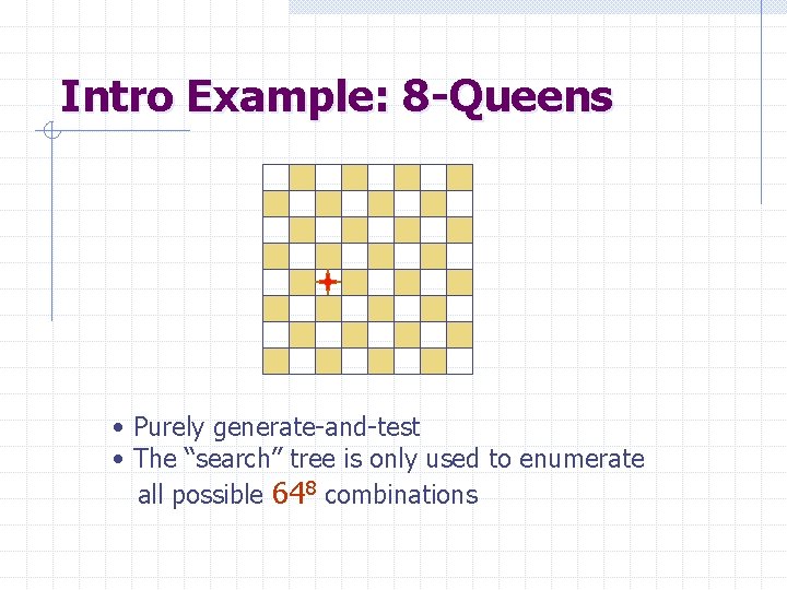 Intro Example: 8 -Queens • Purely generate-and-test • The “search” tree is only used