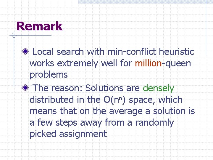 Remark Local search with min-conflict heuristic works extremely well for million-queen problems The reason: